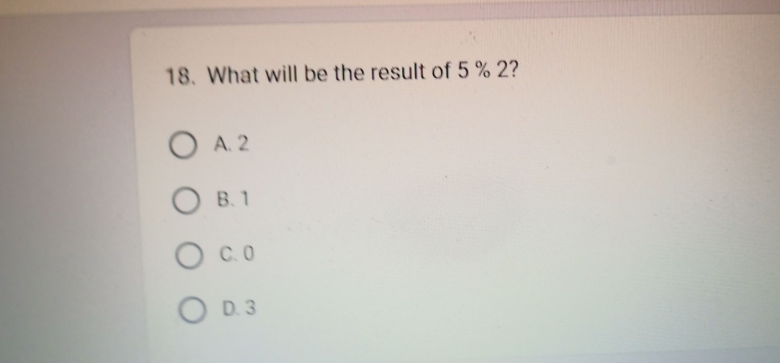 What will be the result of 5 % 2 ? A . 2 B . 1 C