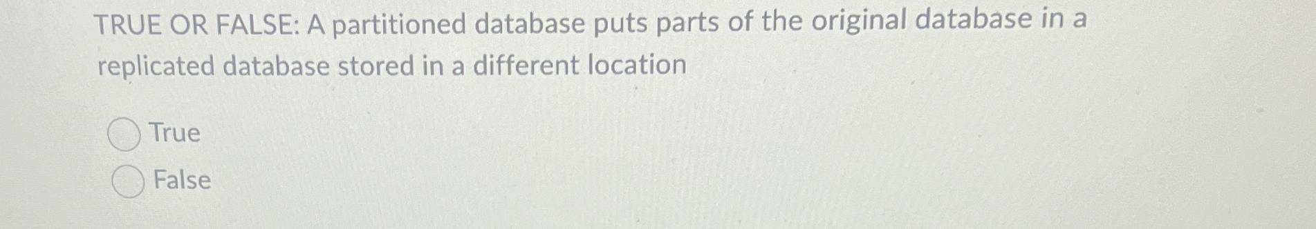 TRUE OR FALSE: A partitioned database puts parts