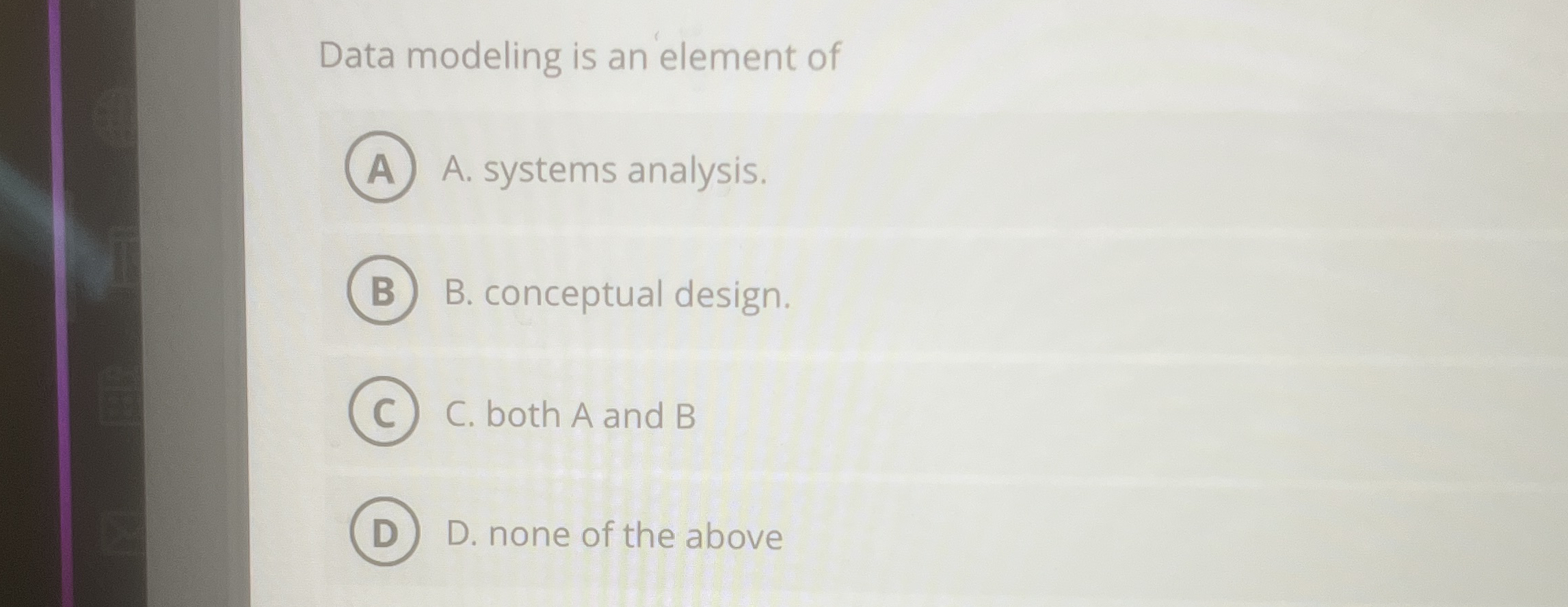Data modeling is an element of A . systems