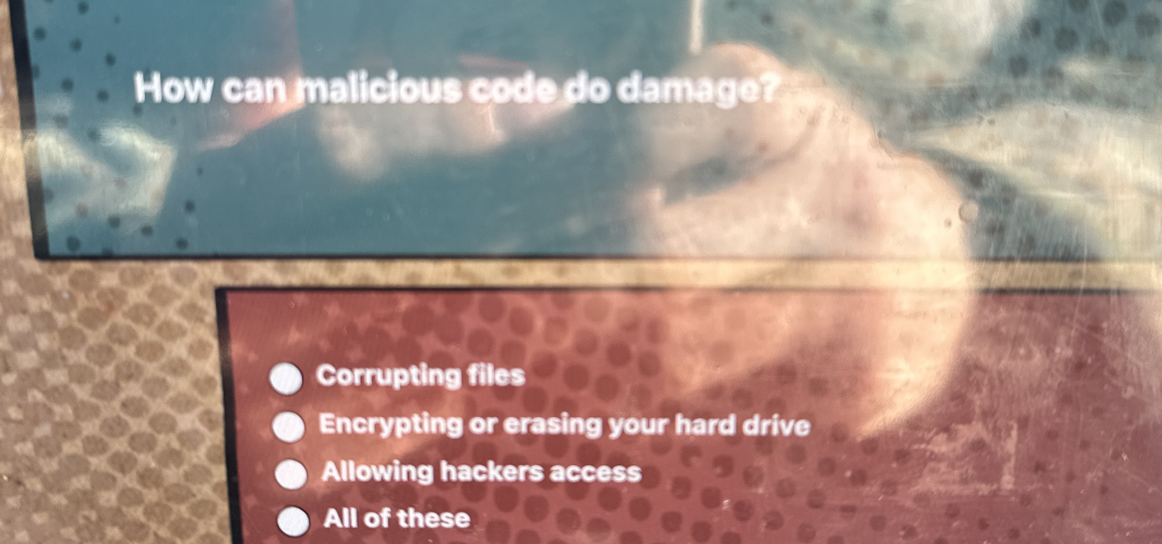 How can malicious codo do damage? Corrupting