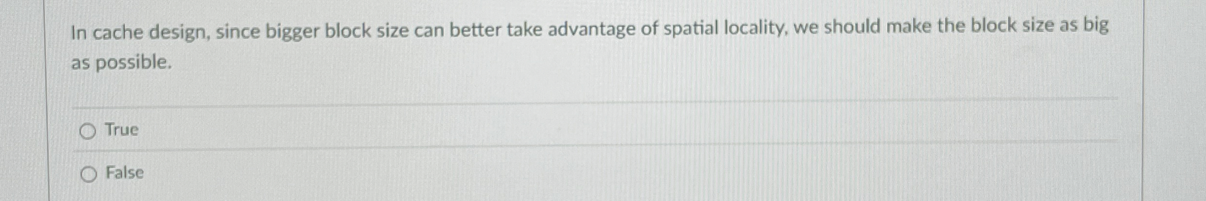 In cache design, since bigger block size can