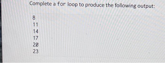 Complete the following for loop to produce the