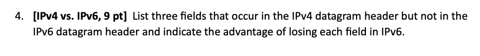 4 . [ IPv 4 vs . IPv 6 , 9 pt ] List three fields