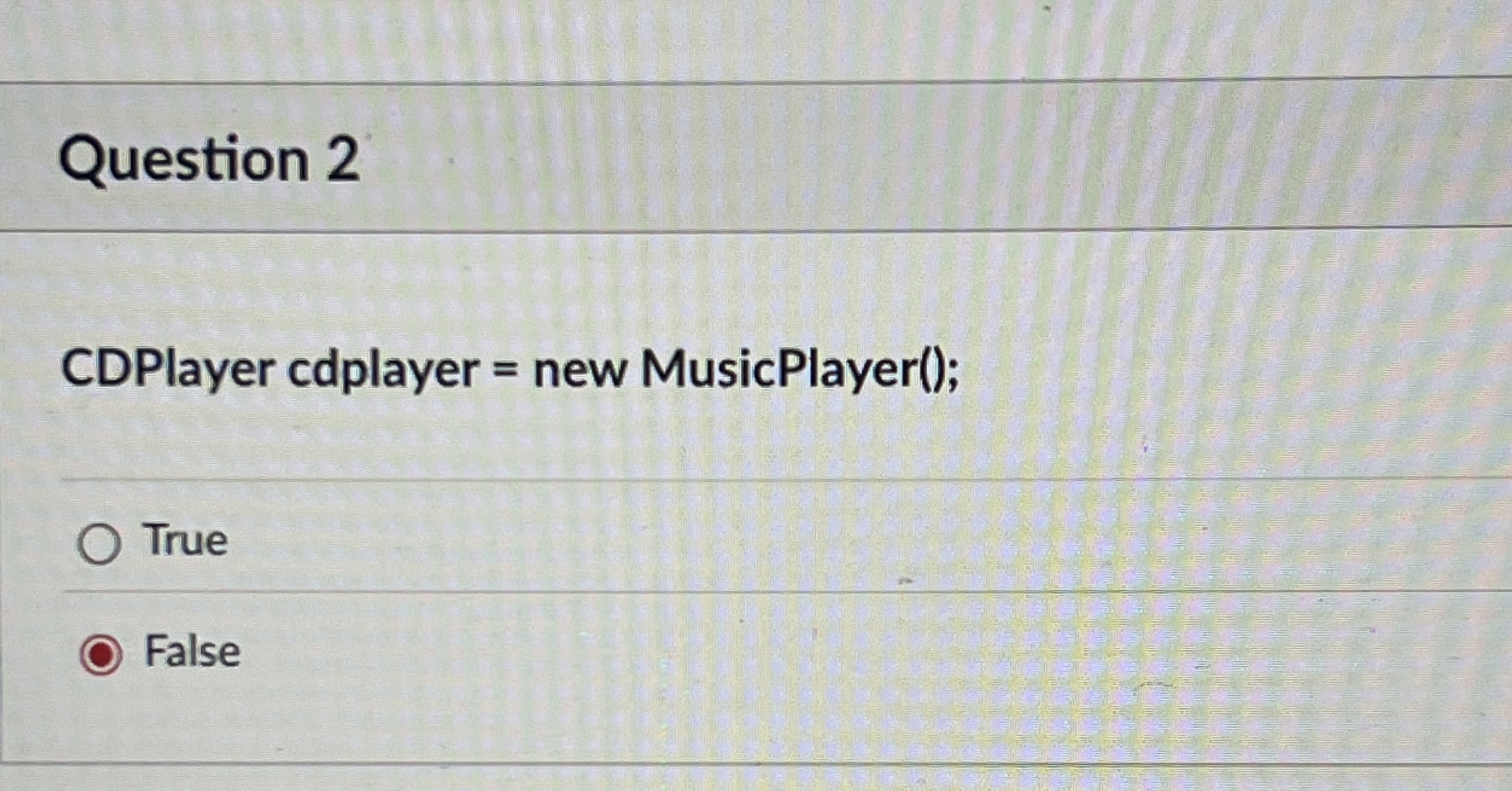 Question 2 CDPlayer cdplayer = new MusicPlayer (