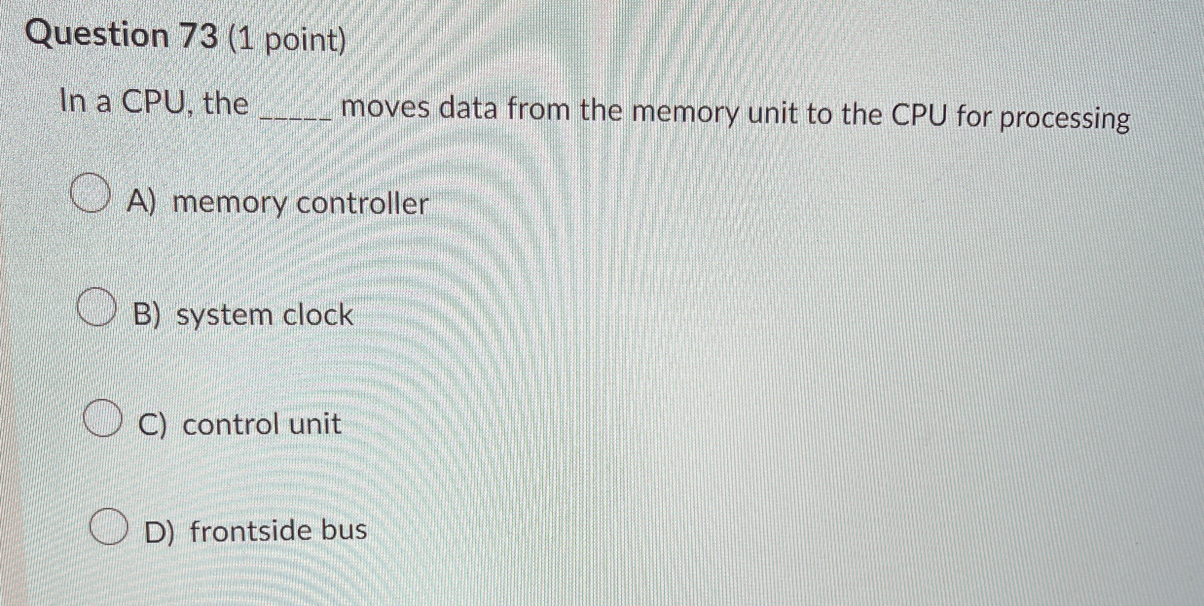 Question 7 3 ( 1 point ) In a CPU, the moves data