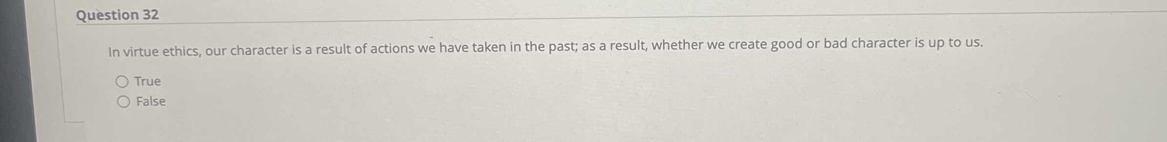 Question 3 2 In virtue ethics, our character is a