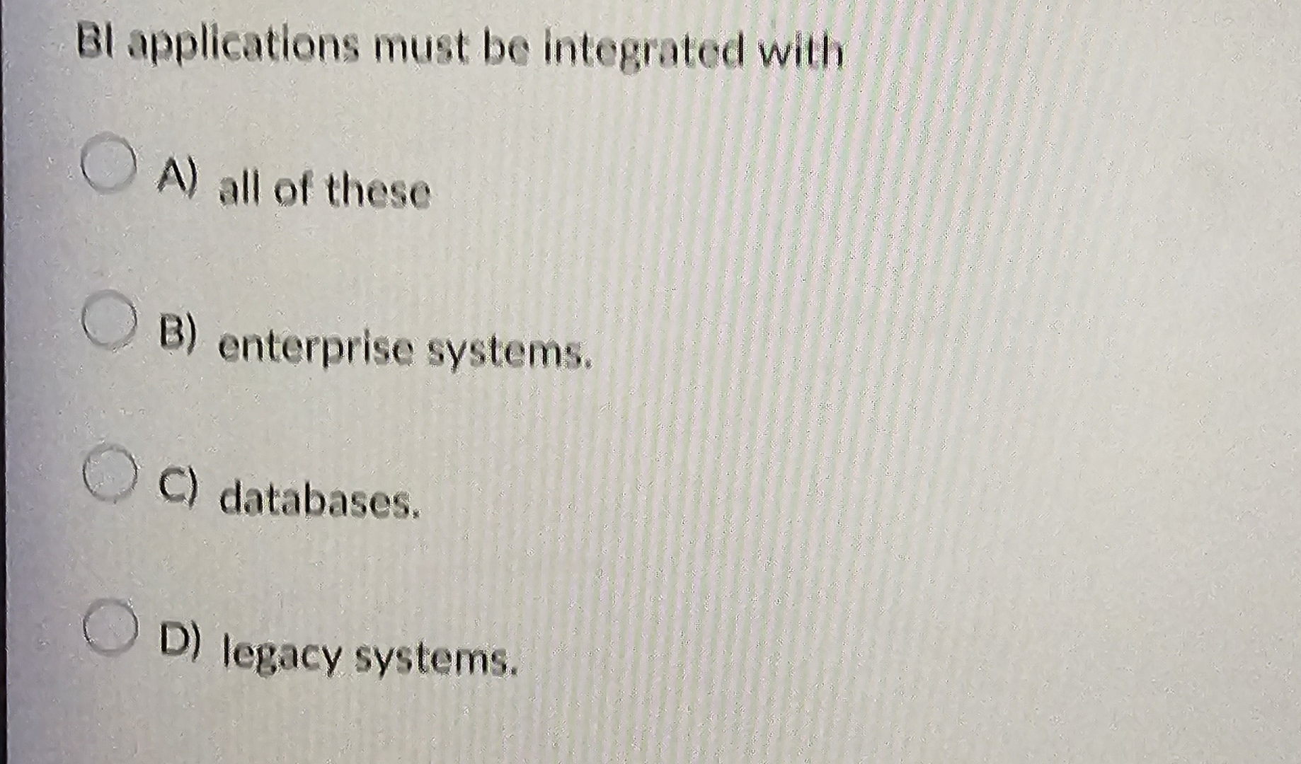 Bl applications must be integrated with A ) all