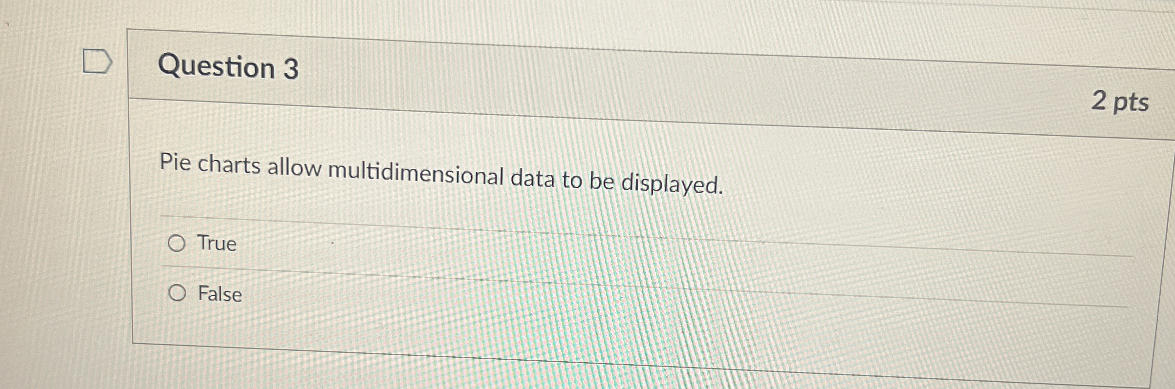 Question 3 Pie charts allow multidimensional data