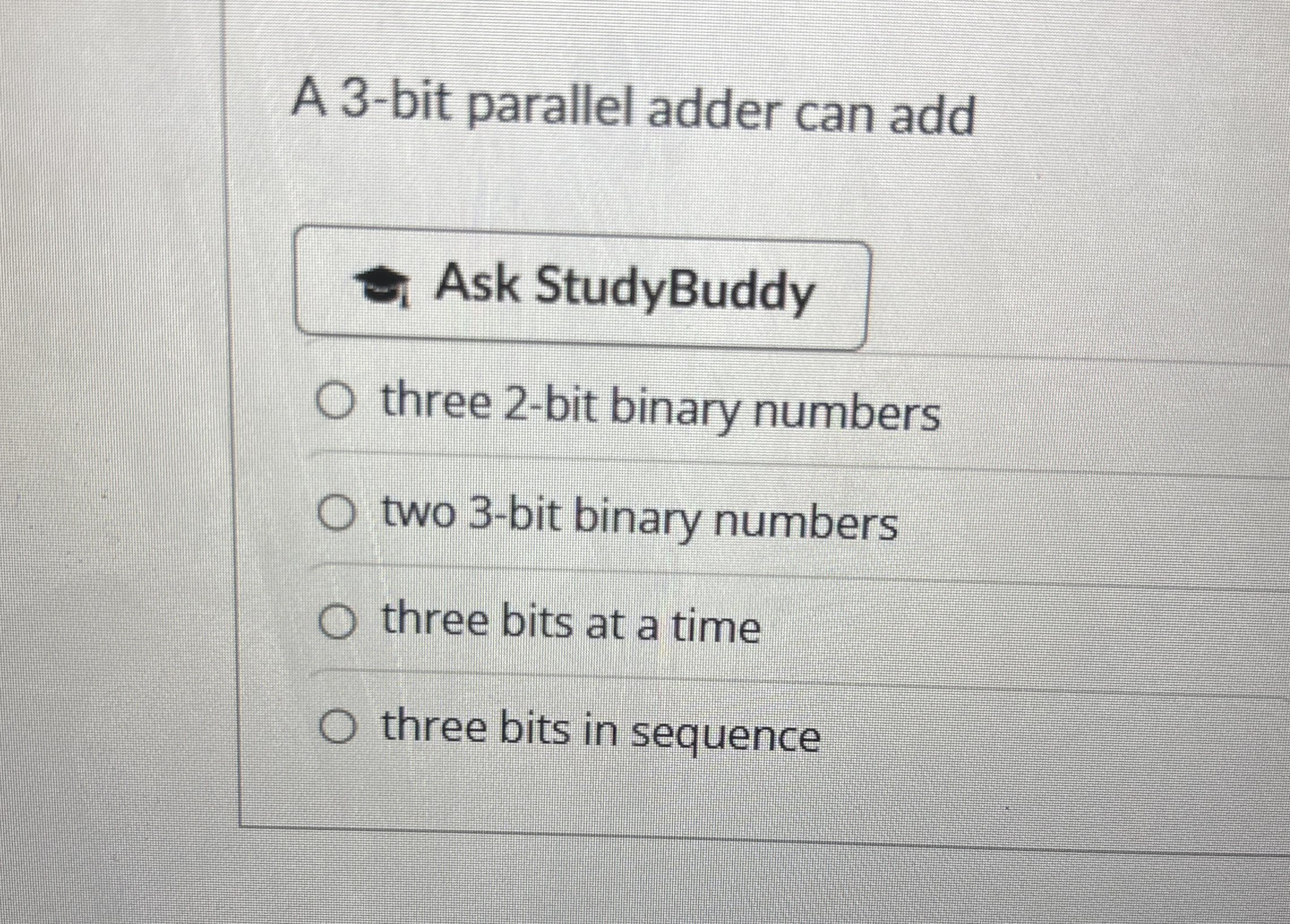 A 3 - bit parallel adder can add Ask StudyBuddy