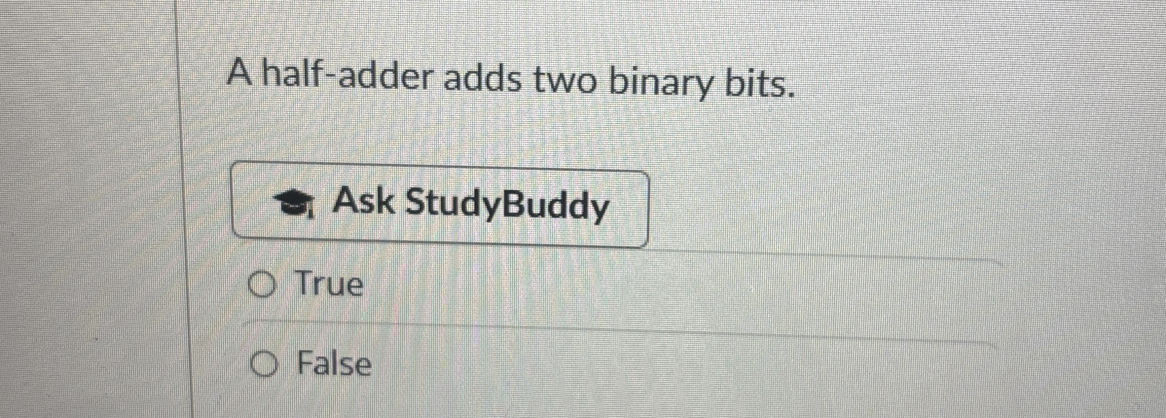 A half - adder adds two binary bits. Ask