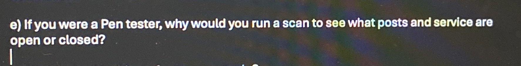 e ) If you were a Pen tester, why would you run a