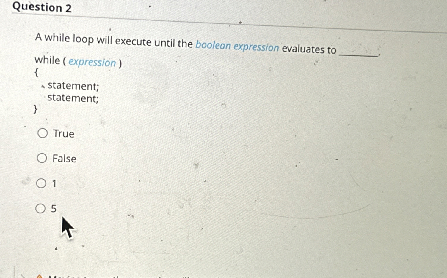 Question 2 A while loop will execute until the