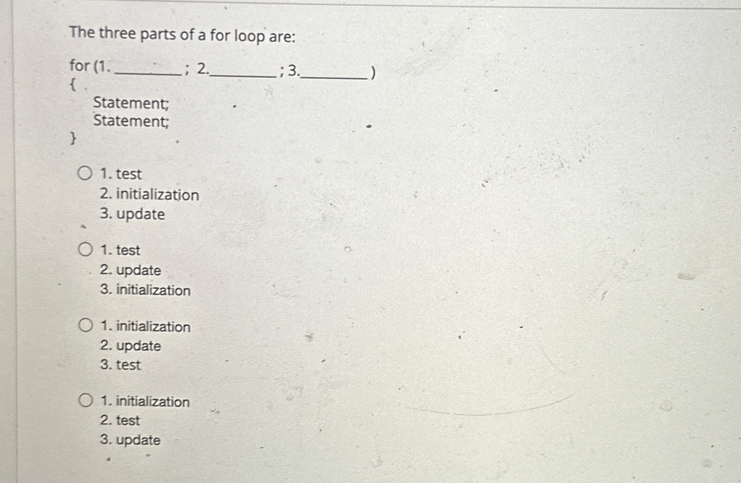 The three parts of a for loop are: for ( 1 . ; 2