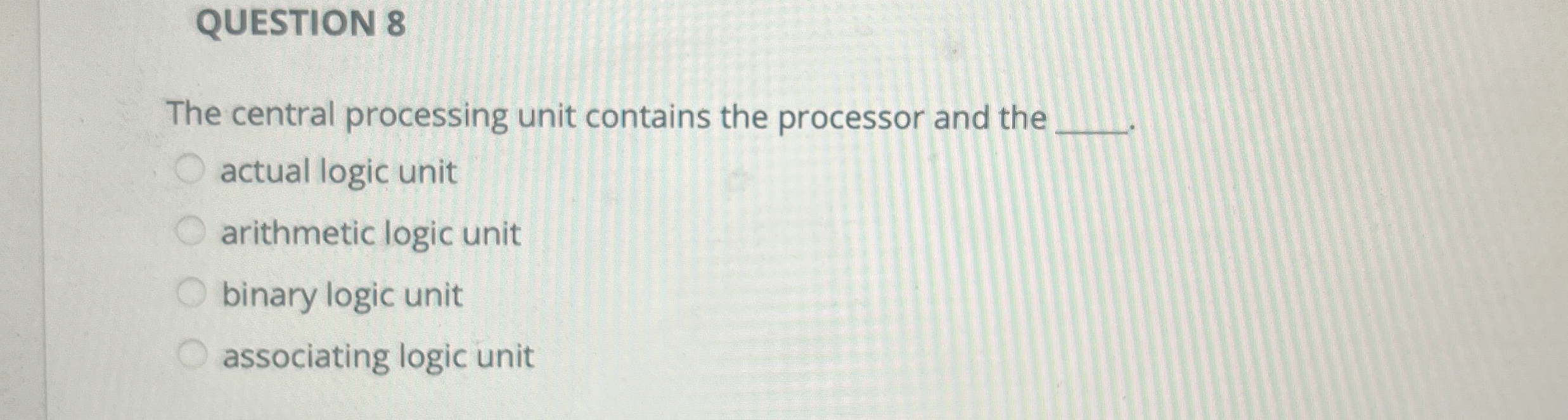QUESTION 8 The central processing unit contains