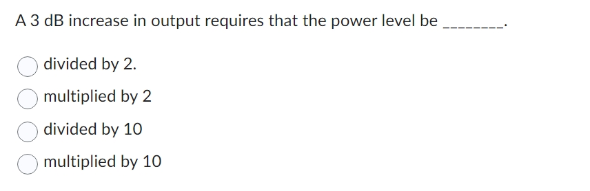 A 3 dB increase in output requires that the power