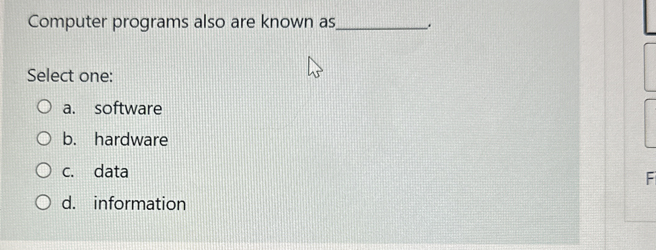 Computer programs also are known as . Select one: