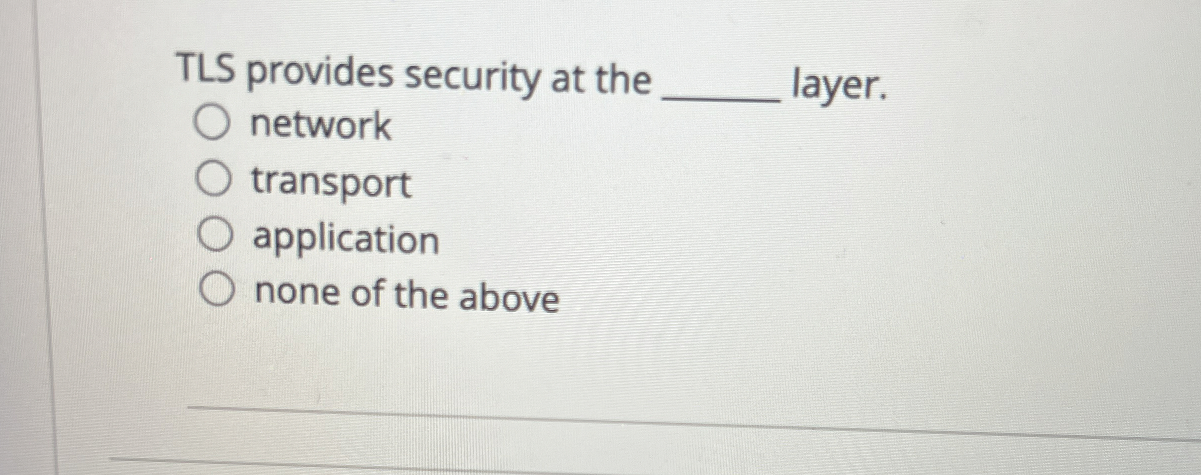 TLS provides security at the layer. network