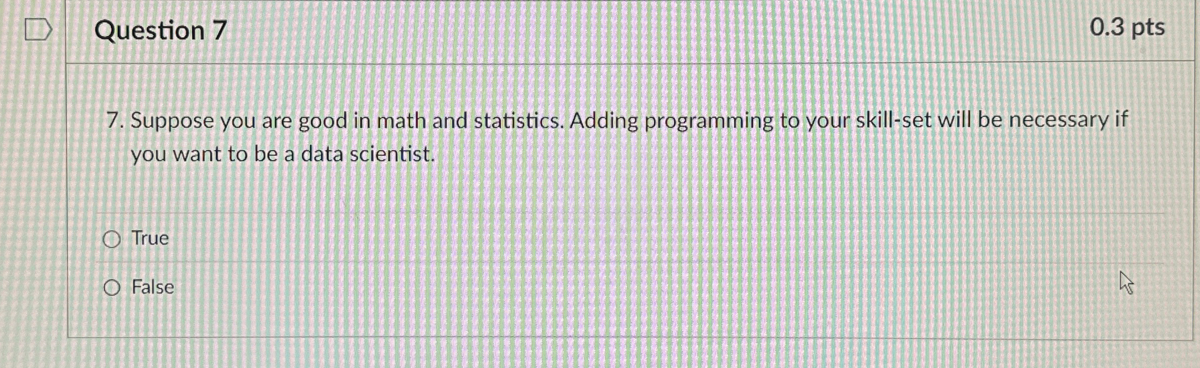 Question 7 0 . 3 pts 7 . Suppose you are good in