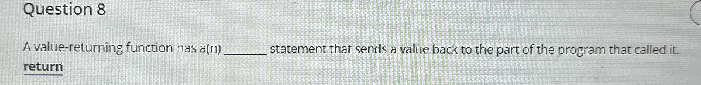 Question 8 A value - returning function has a ( n