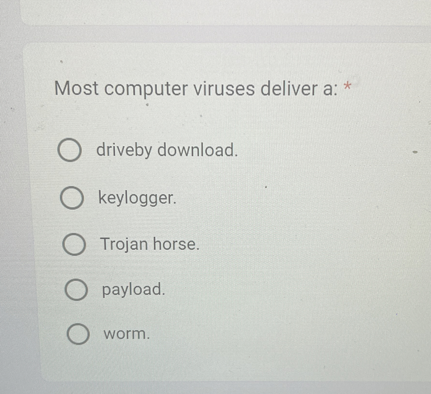Most computer viruses deliver a: * driveby
