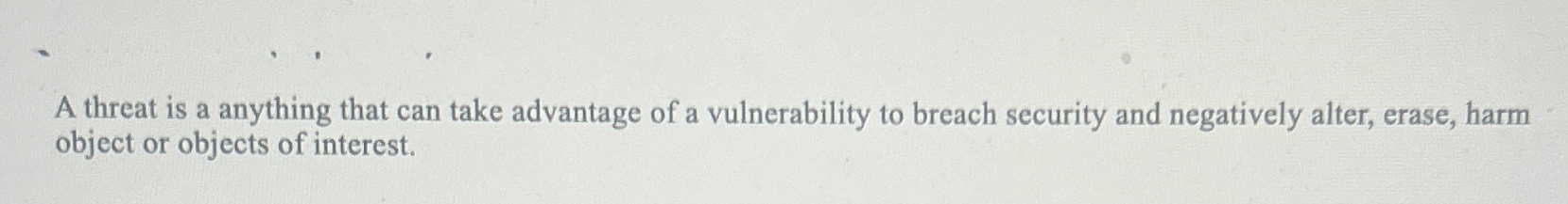 A threat is a anything that can take advantage of