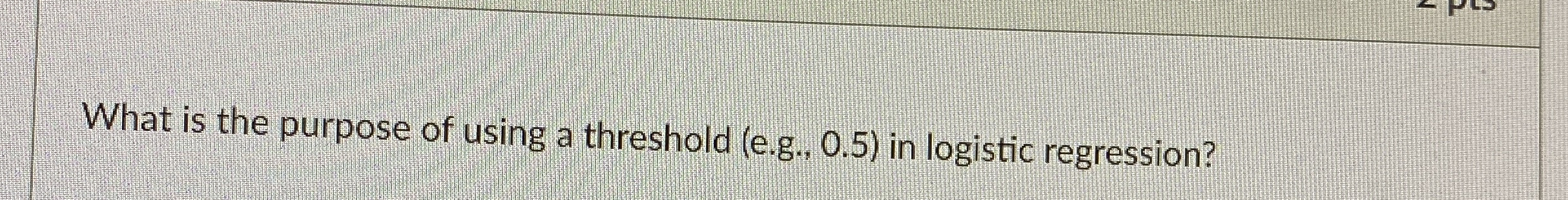 What is the purpose of using a threshold ( e . g