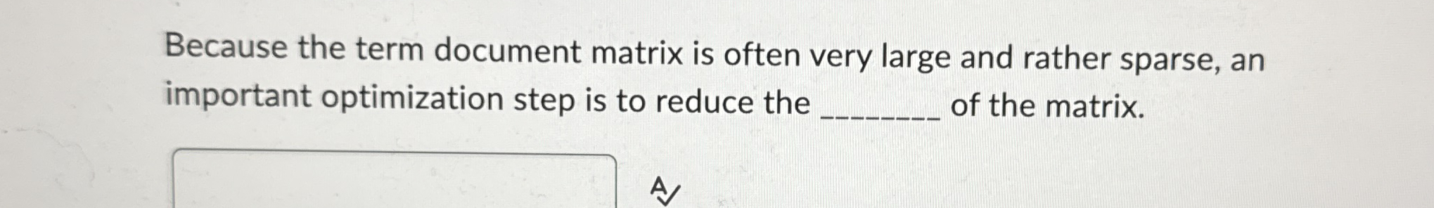 Because the term document matrix is often very