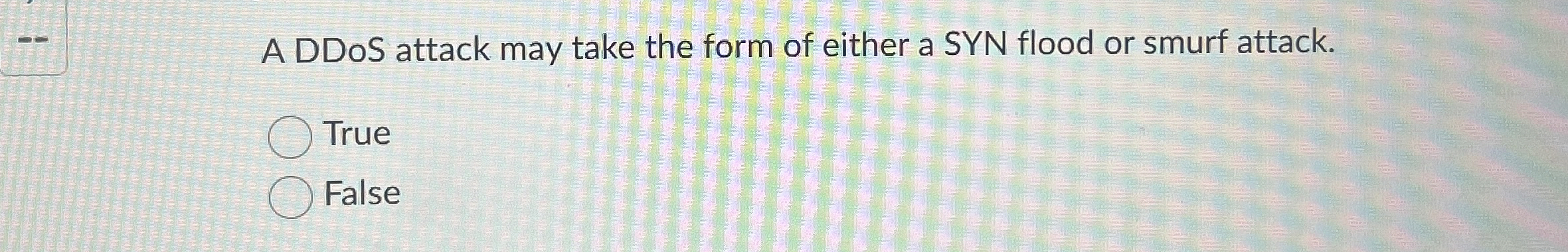 A DDoS attack may take the form of either a SYN