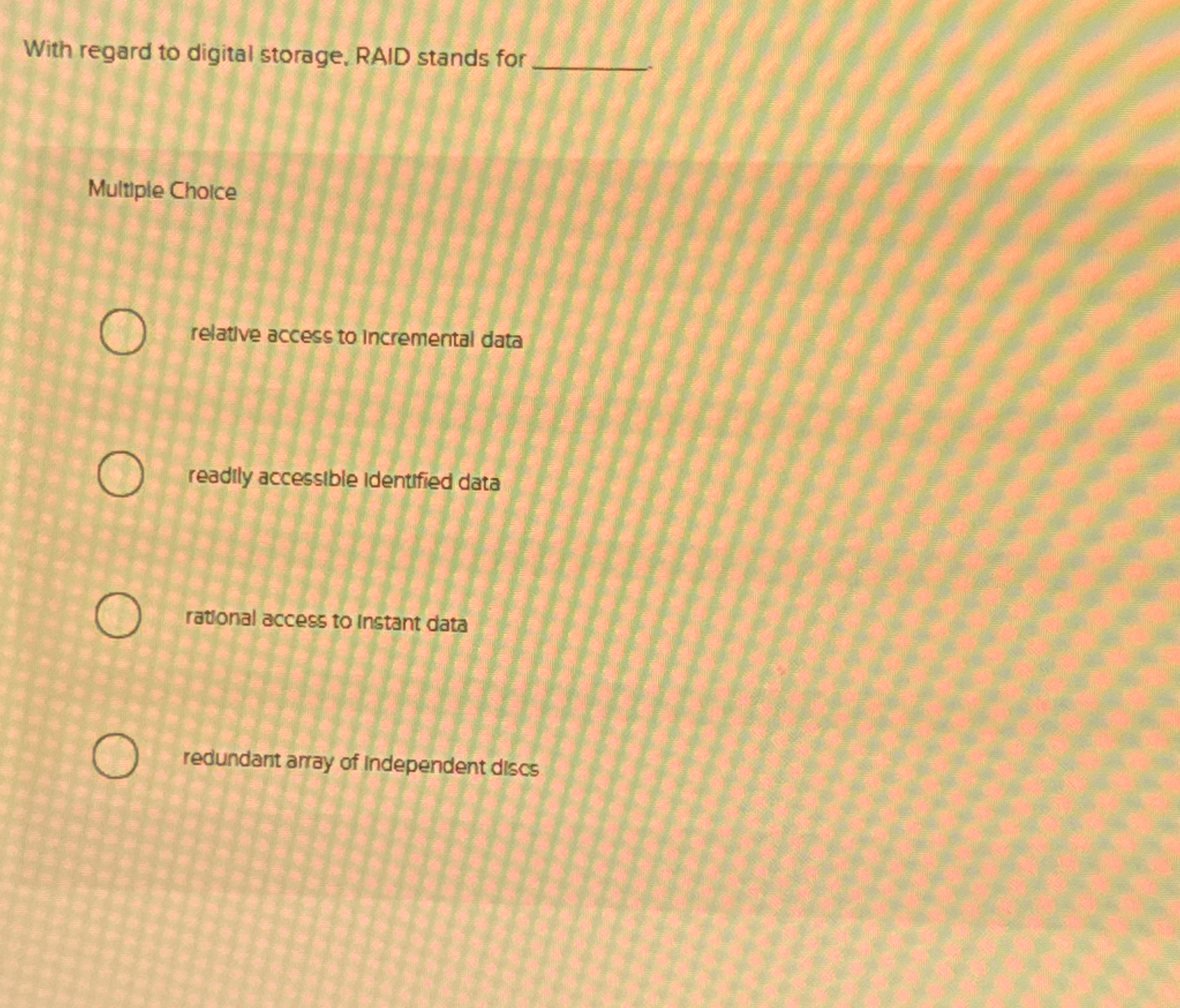 With regard to digital storage. RAID stands for
