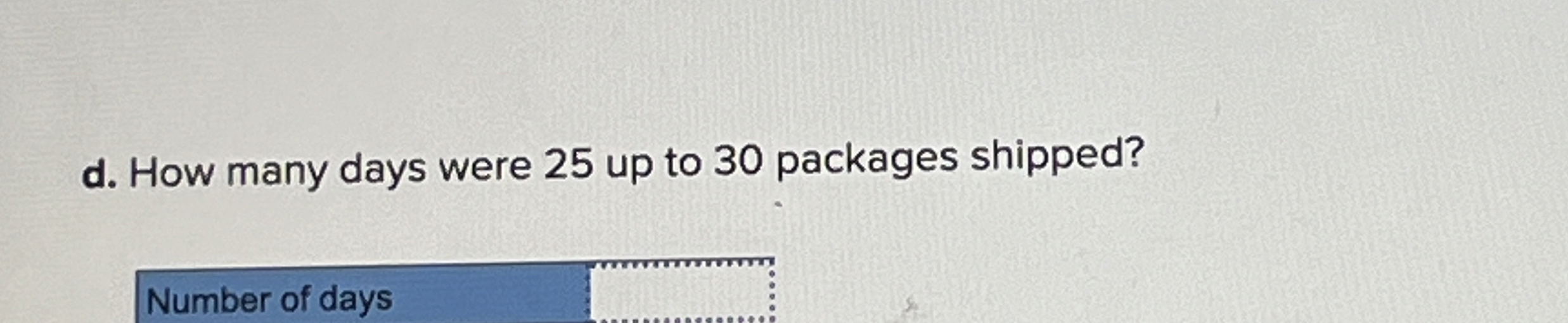 d . How many days were 2 5 up to 3 0 packages