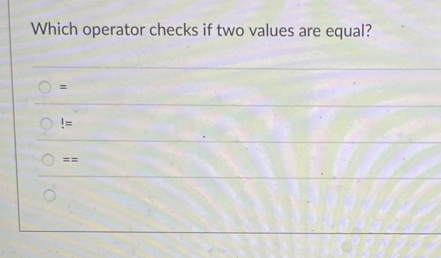 Which operator checks if two values are equal? =