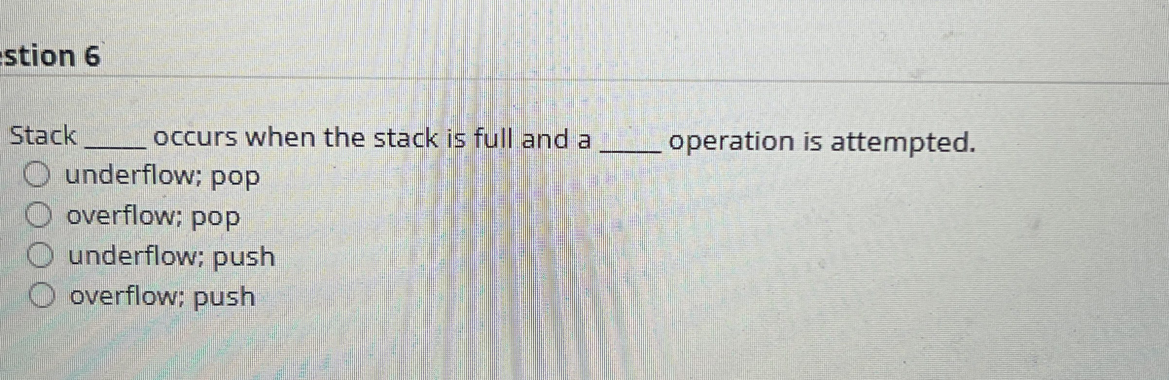 stion 6 Stack occurs when the stack is full and a