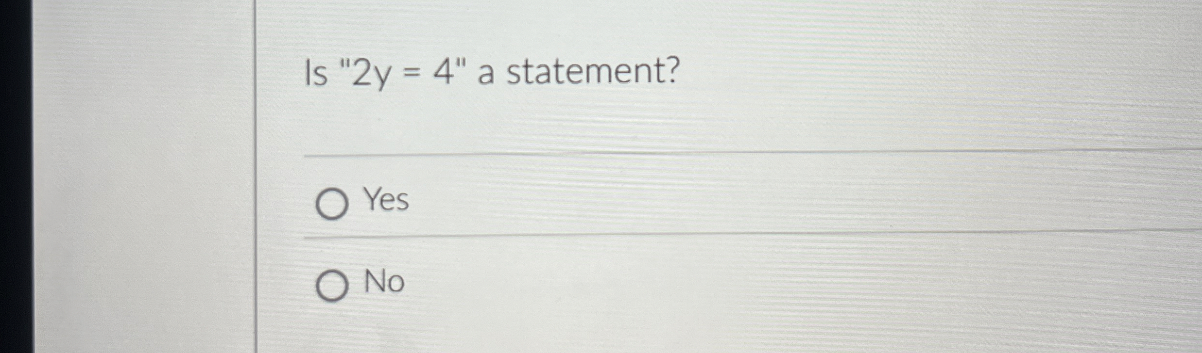 Is " 2 y = 4 " a statement? Yes No