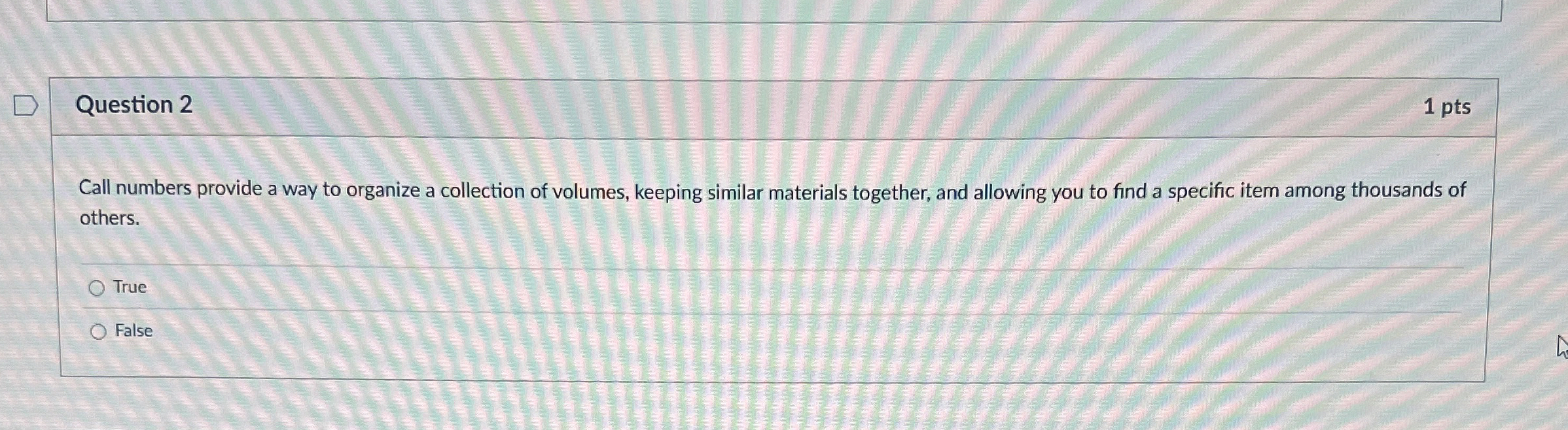 Question 2 1 pts Call numbers provide a way to