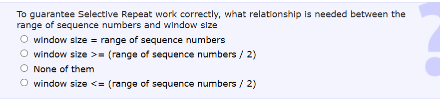 To guarantee Selective Repeat work correctly,
