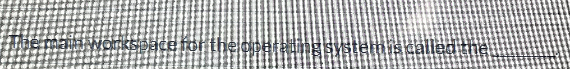 The main workspace for the operating system is