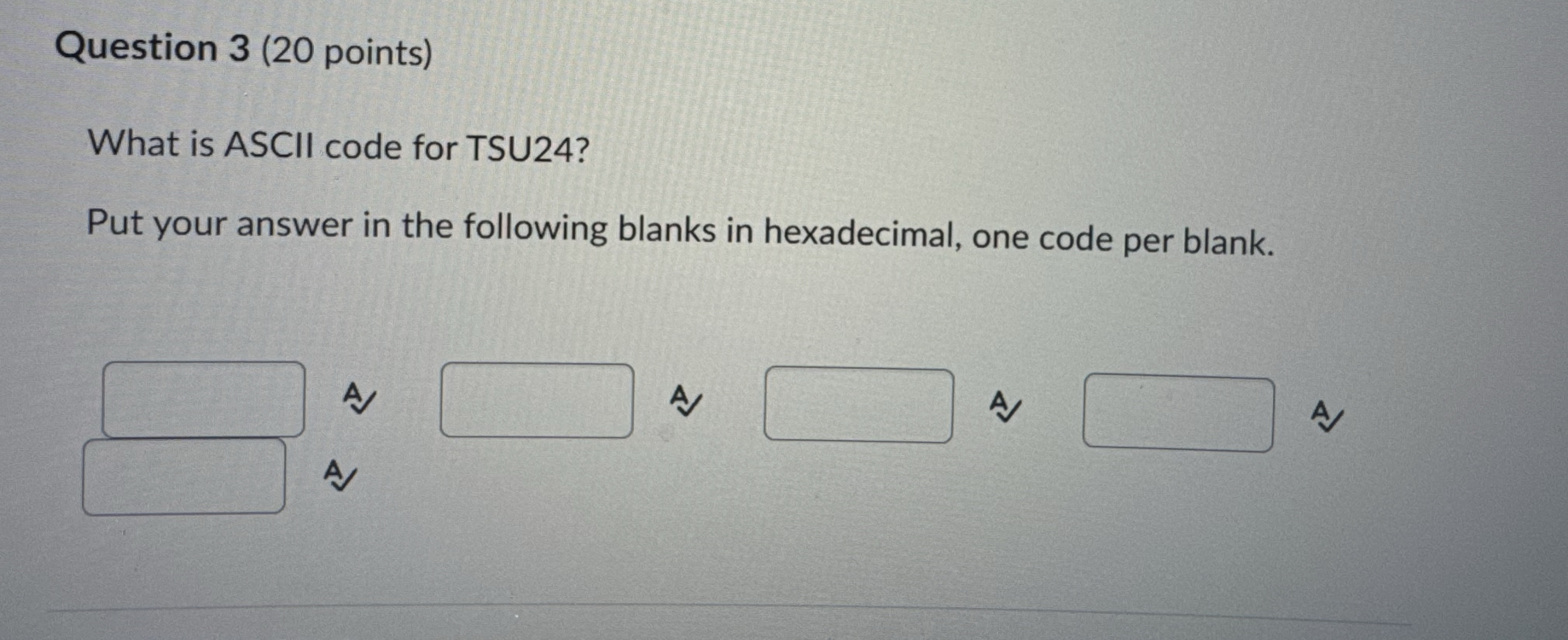 Question 3 ( 2 0 points ) What is ASCII code for