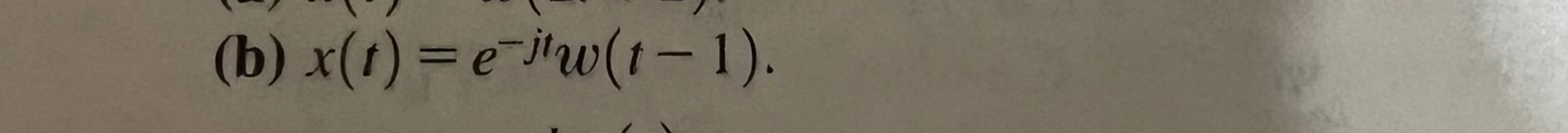( b ) x ( t ) = e - j t w ( t - 1 ) .