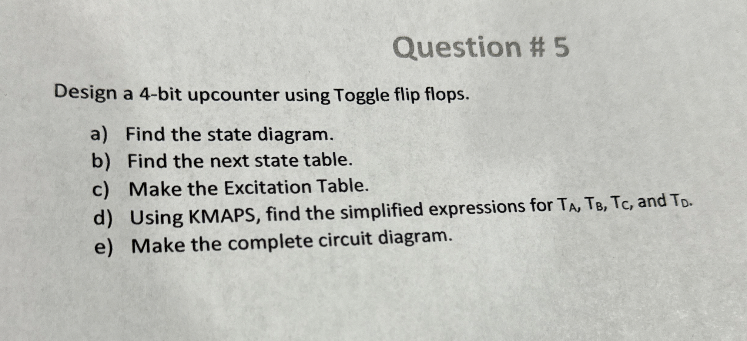Question # 5 Design a 4 - bit upcounter using