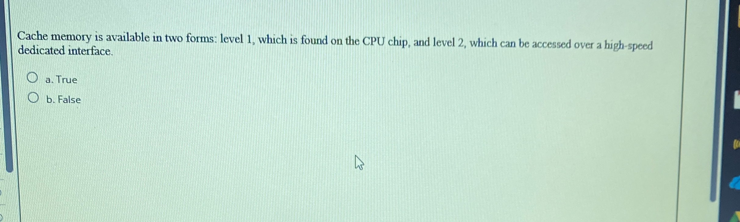 Cache memory is available in two forms: level 1 ,