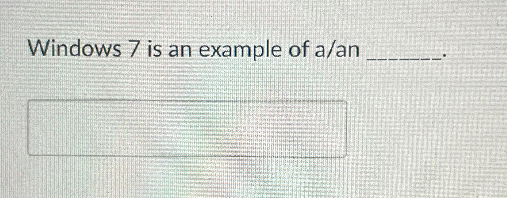 Windows 7 is an example of a / an