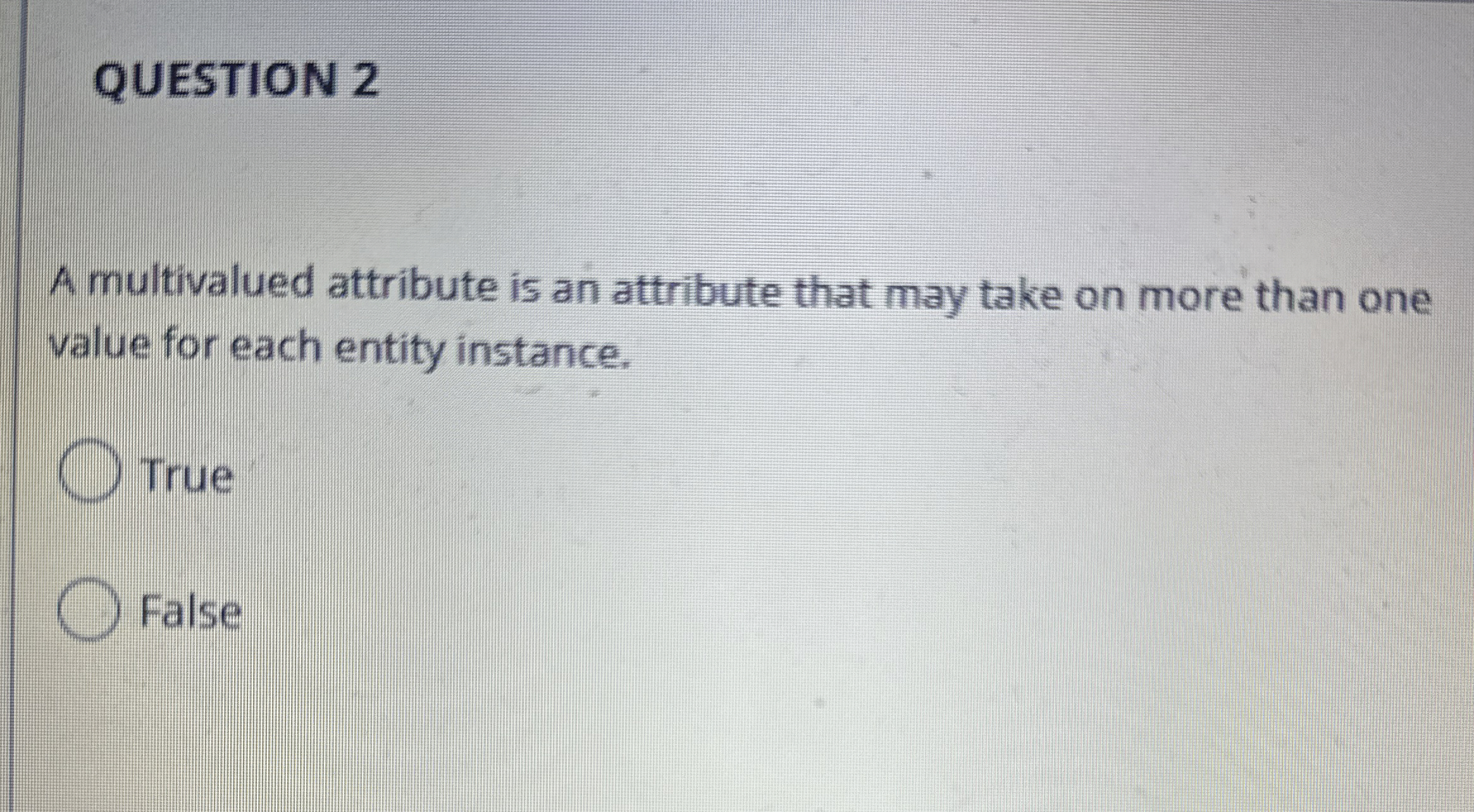 QUESTION 2 A multivalued attribute is an