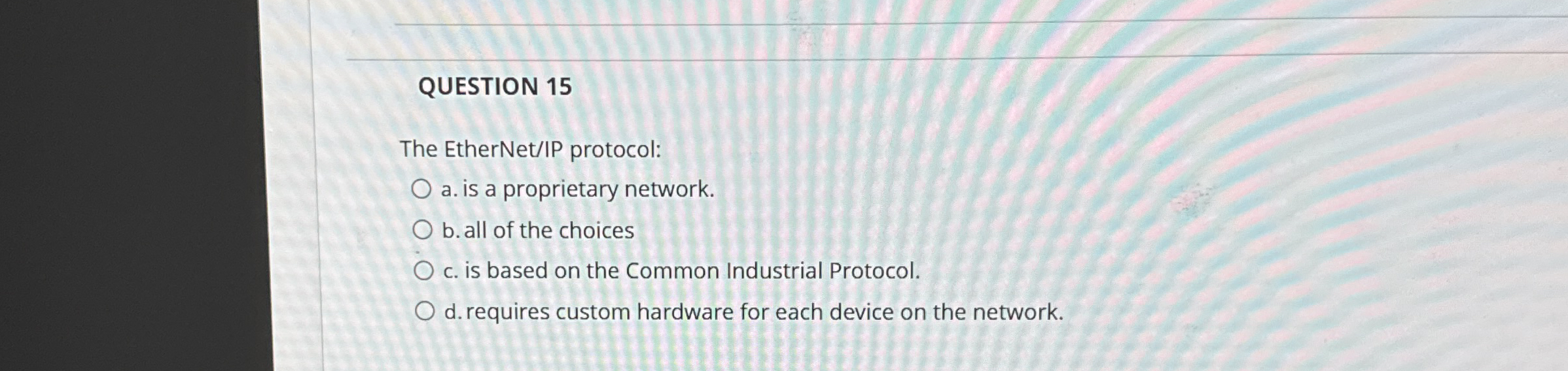 QUESTION 1 5 The EtherNet / IP protocol: a . is a