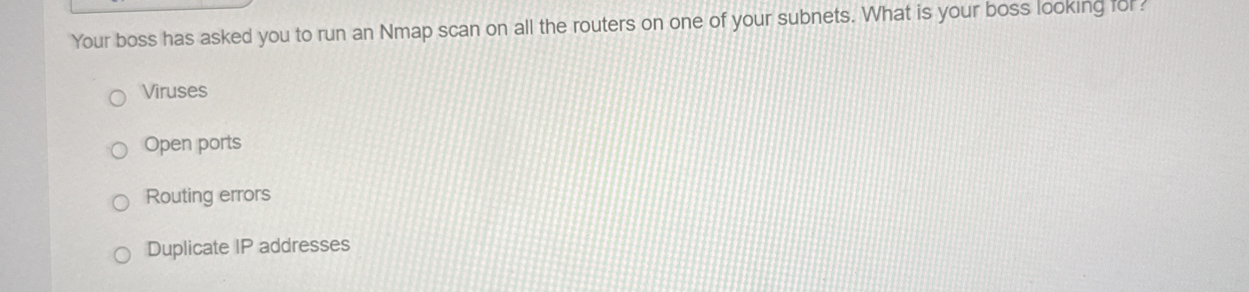 Your boss has asked you to run an Nmap scan on