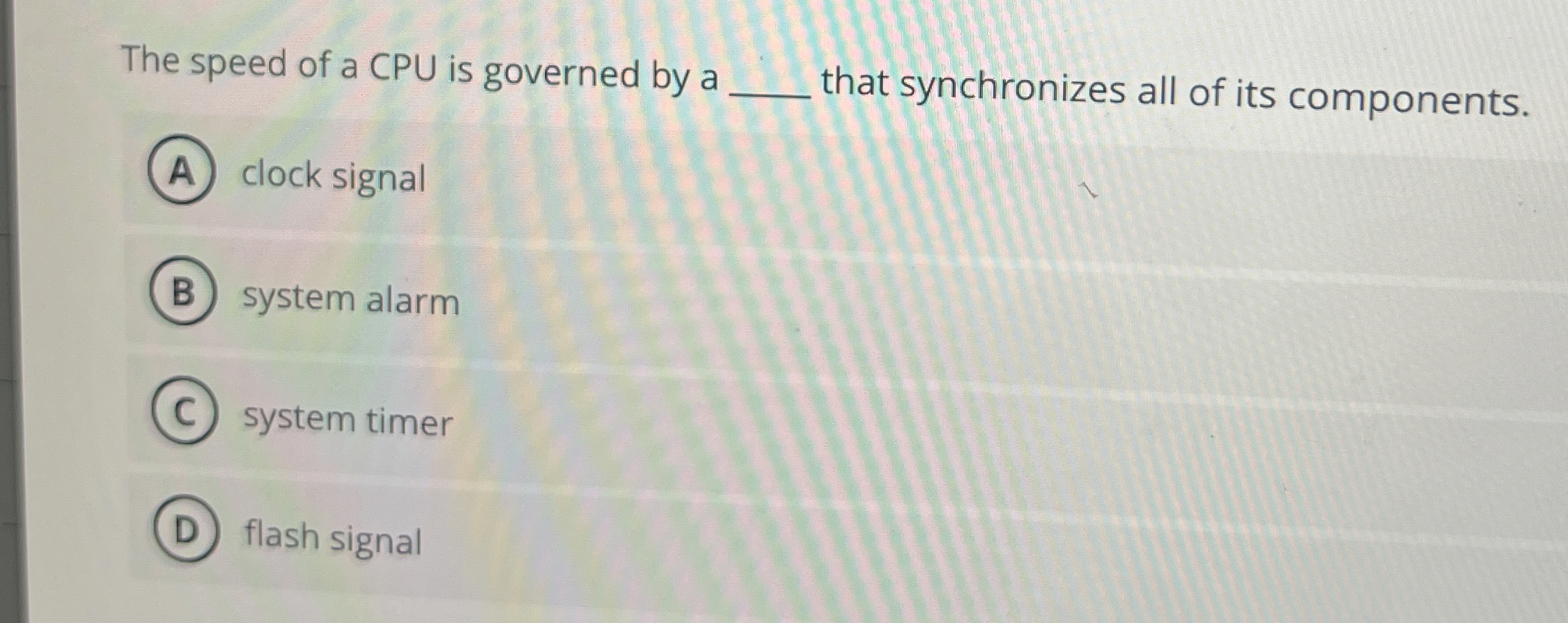 The speed of a CPU is governed by a q , clock