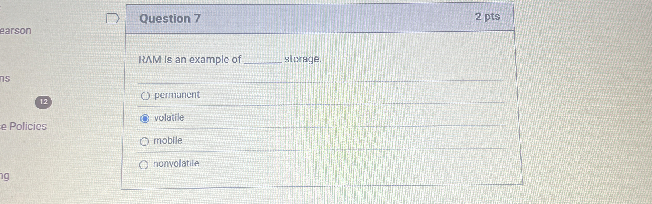 Question 7 RAM is an example of storage.