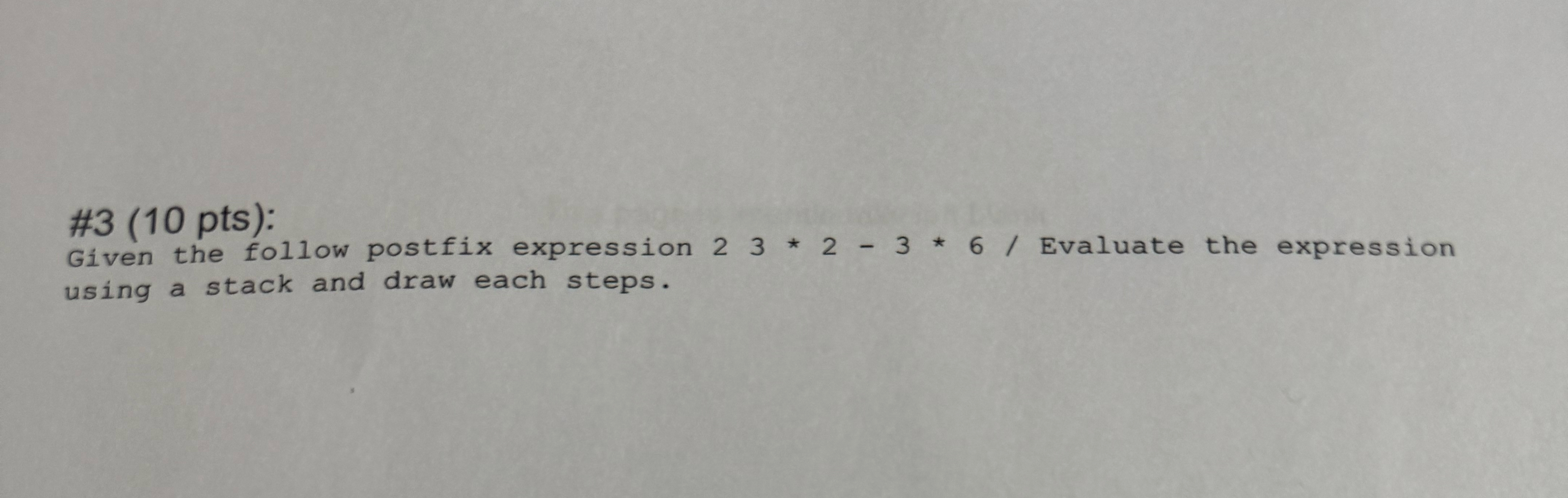 # 3 ( 1 0 pts ) : Given the follow postfix