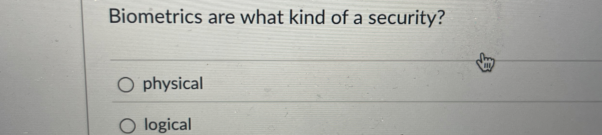 Biometrics are what kind of a security? physical