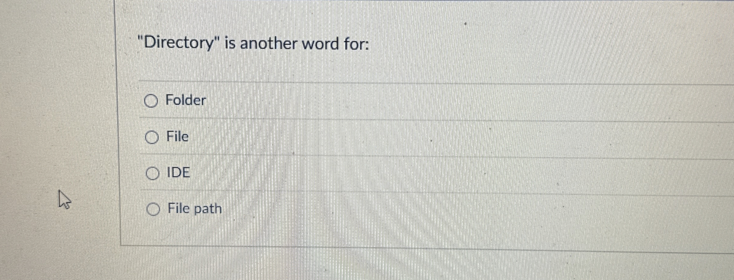 "Directory" is another word for: Folder File IDE