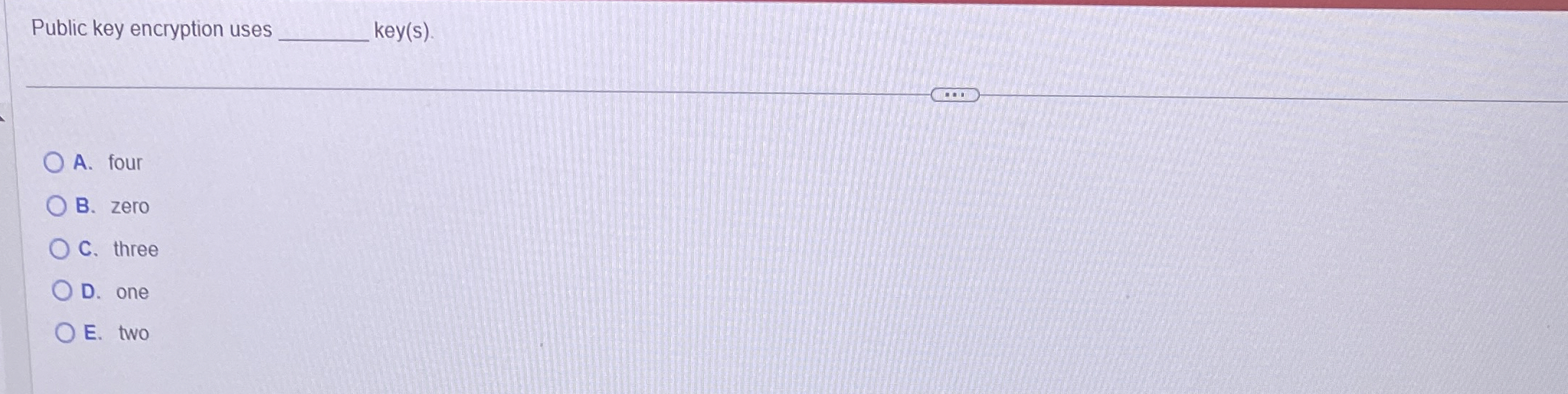 Public key encryption uses A . four B . zero C .